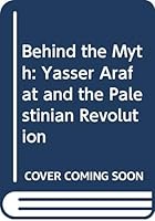 Behind the Myth: Yasser Arafat and the Palestinian Revolution