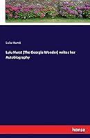 Lulu Hurst (the Georgia Wonder): Writes Her Autobiography, and for the First Time Explains and Demonstrates the Great Secret of Her Marvelous Power. Who Reads the Book Can Acquire the Power. 374117775X Book Cover