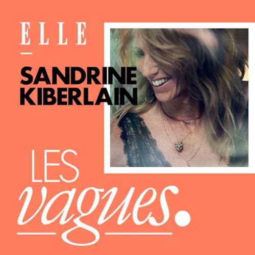 Sandrine Kiberlain : &laquo; Le succ&egrave;s m&rsquo;a sauv&eacute;e d&rsquo;un manque &raquo;