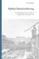 Mythos Neuorientierung: Musikpadagogik Nach 1945 Im Spiegel Ihrer Fachgeschichte (German Edition) 3770569172 Book Cover