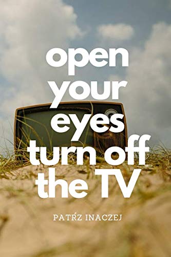 Open Your Eyes Turn. Off The TV: Motivational Notebook, Journal, Diary, Inspiring (110 Pages, Blank, 6 x 9) (The world is yours)