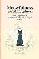 Meowfulness for Mindfulness: Tarot, Symbolism, Meditations and Tales for Cat Parents (Tarot Illuminations: Discovering Mastery in Every Card) B0D6LPLDZN Book Cover