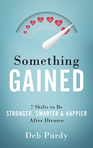 Something Gained: 7 Shifts to Be Stronger, Smarter & Happier After Divorce