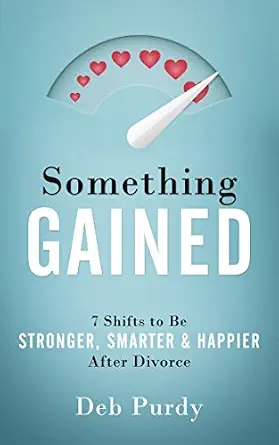 Something Gained: 7 Shifts to Be Stronger, Smarter & Happier After Divorce