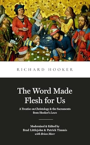 Book cover The Word Made Flesh for Us: A Treatise on Christology and the Sacraments from Hooker's Law (Library of Early English Protestantism)