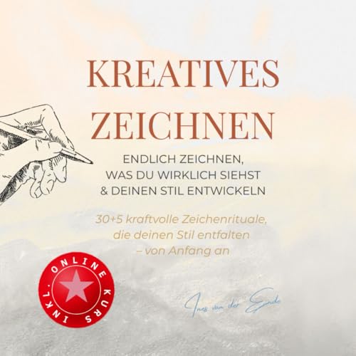 KREATIVES ZEICHNEN –: 30+5 kraftvolle Zeichenrituale, die deinen Stil entfalten: Endlich zeichnen, was du wirklich siehst & deinen Stil entwickeln