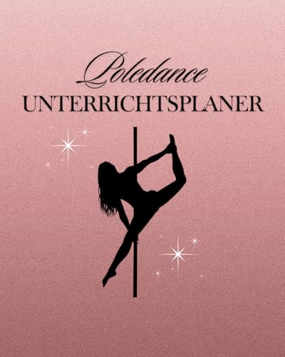 Poledance Unterrichtsplaner für Trainer:innen: Dein 4-Monats-Organizer für Trainingsplanung, Kurse, Workshops & kreative Ideen
