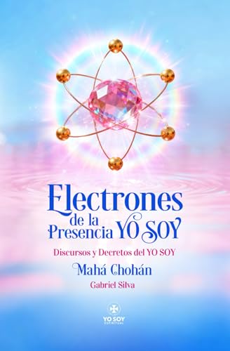 Electrones de la Presencia YO SOY: Discursos y Decretos del YO SOY, Mahá Chohán | Gabriel Silva...