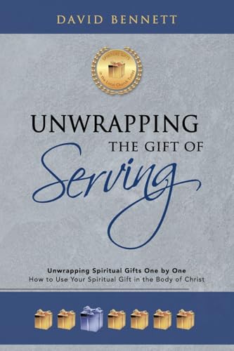 Unwrapping The Gift Of Serving: Unwrapping Spiritual Gifts One By One: How To Use Your Spiritual Gift In The Body Of Christ