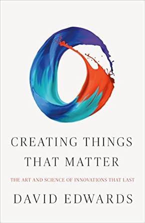 Creating Things That Matter: The Art and Science of Innovations That ...