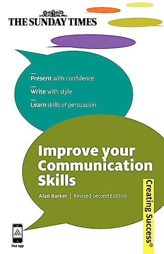 Improve Your Communication Skills: Present with Confidence; Write with Style; Learn Skills of Persuasion (Sunday Times Creating Success)