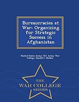Bureaucracies at War: Organizing for Strategic Success in Afghanistan - War College Series 1296474917 Book Cover