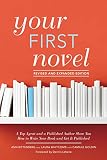 Your First Novel Revised and Expanded Edition: A Top Agent and a Published Author Show You How to Write Your Book and Get It Pu blished