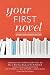 Your First Novel Revised and Expanded Edition: A Top Agent and a Published Author Show You How to Write Your Book and Get It Pu blished