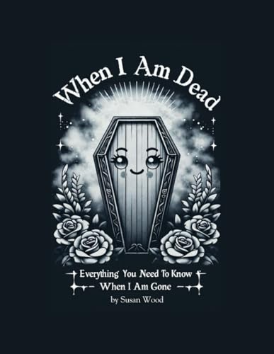 When I Am Dead: Everything You Need To Know When I Am Gone