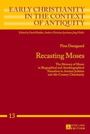 Recasting Moses: The Memory of Moses in Biographical and Autobiographical Narratives in Ancient Judaism and 4th-Century Christianity: 13 New Edition book cover