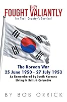 They Fought Valiantly for Their Country's Survival: The Korean War 25 June 1950 - 27 July 1953 As Remembered by South Koreans Living in British Columbia 1503536246 Book Cover