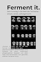Fermentieren für Einsteiger: Gesundes Gemüse einfach selbst gemacht! 35+ kreative Rezepte, Zusatzwissen und vieles mehr: Gesund, lecker, ... Tipps & Tricks für zuhause (German Edition) B0F67LRRYN Book Cover