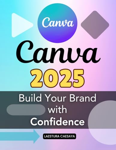 Canva 2025 Build Your Brand with Confidence: Master Modern Visual