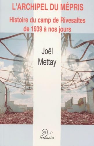 L'archipel du mépris - histoire du camps [sic] de Rivesaltes de 1939 à nos jours: Histoire du camp de Rivesaltes de 1939 à nos jours