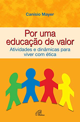 Por uma educação de valor: Atividades e dinâmicas para viver com ética