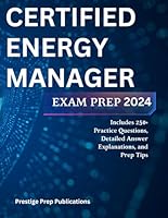 CERTIFIED ENERGY MANAGER EXAM PREP 2024: Includes 250+ Practice Questions, Detailed Answer Explanations, and Prep Tips B0D98H6C6S Book Cover