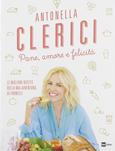 Pane, amore e felicità. Le migliori ricette della mia avventura ai fornelli