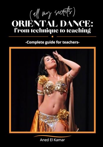Oriental Dance: From Technique to Teaching: -Complete guide for teachers-