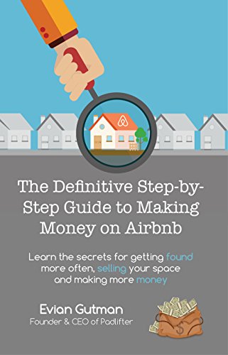 The Definitive Step-by-Step Guide to Making Money on Airbnb: Learn the Secrets for Getting Found More Often, Selling Your Space and Making More Money
