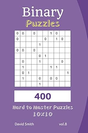 Binary Puzzles - 400 Hard to Master Puzzles 10x10 vol.8: Smith, David ...