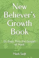 New Believer’s Growth Book: 16 Days Thru the Gospel of Mark 1095687220 Book Cover