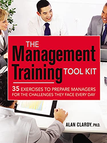 The Management Training Tool Kit: 35 Exercises to Prepare Managers for the Challenges They Face Every Day