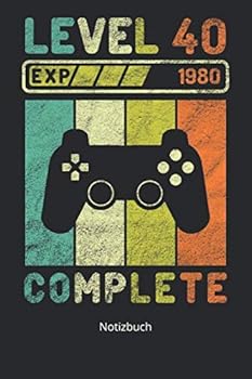 Notizbuch : Level 40 Complete Geburtstag Zocker Gamer Spiel Geschenk (Liniertes Notizbuch Mit 100 Seiten F?r Eintragungen Aller Art)