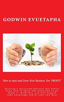 Paperback How to start and Grow Your Business For PROFIT: Starting a successful business has always been easy to those who know how to go about it. With this, y Book