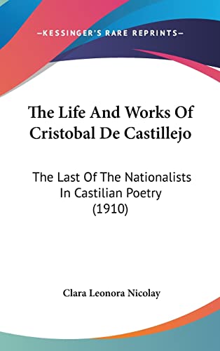 The Life And Works Of Cristobal De Castillejo: The Last Of The Nationalists In Castilian Poetry (1910)
