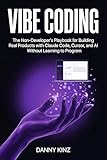Vibe Coding: The Non-Developer's Playbook for Building Real Products with Claude Code, Cursor, and AI Without Learning to Program