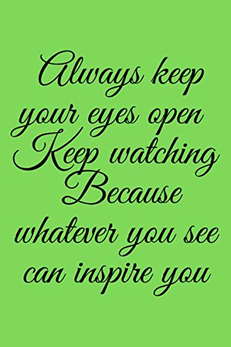 Always keep your eyes open Keep watching Because whatever you see can inspire you: Lined Notebook / journal Gift,120 Pages,6x9,Soft Cover,Matte Finish