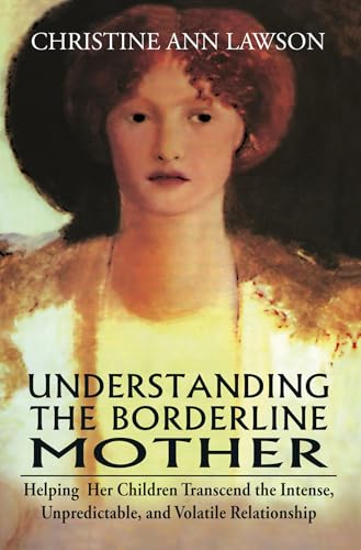 Dev Publishers Distributors Understanding the Borderline Mother: Helping Her Children Transcend the Intense, Unpredictable, and Volatile Relationship Christine Ann Lawson, Ph.D.