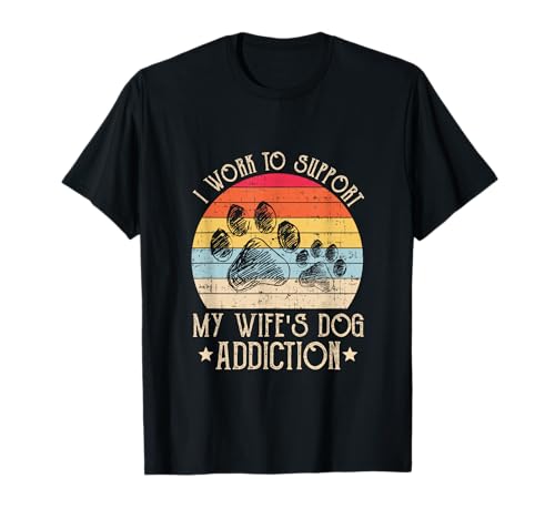 Vintage I Work to Support My Wife's Dog Addiction T-Shirt