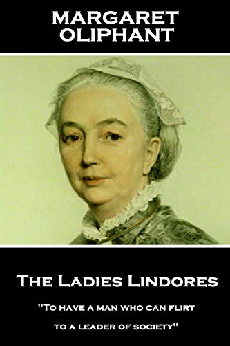 Margaret Oliphant - The Ladies Lindores: 'To have a man who can flirt is next thing to indispensable to a leader of society''