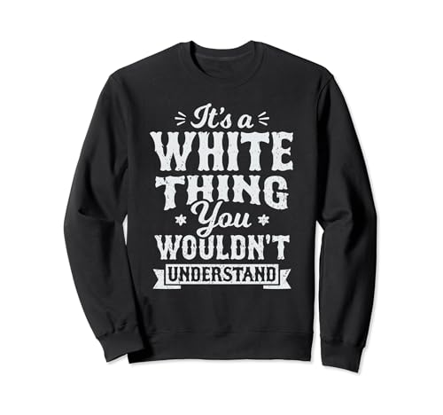 It's A White Thing You Wouldn't Understand Last Name Sweatshirt