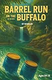 BARREL RUN ON THE BUFFALO: "Listen long enough, and the river talks back."
