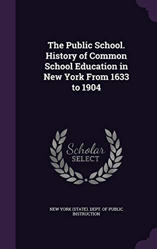 The Public School. History of Common School Education in New York From 1633 to 1904