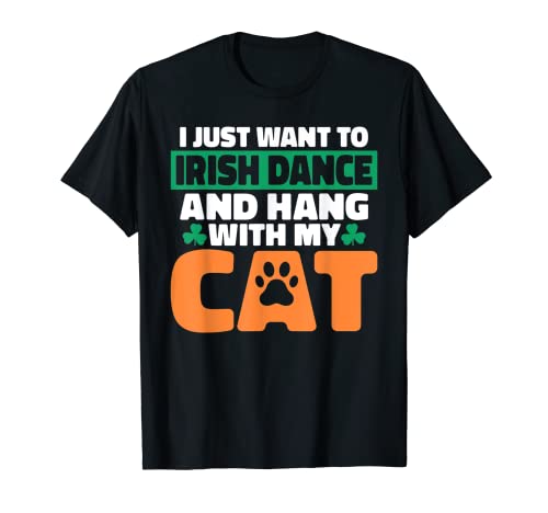 I just want to irish Dance and hang with my Cat Irish Dancer T-Shirt