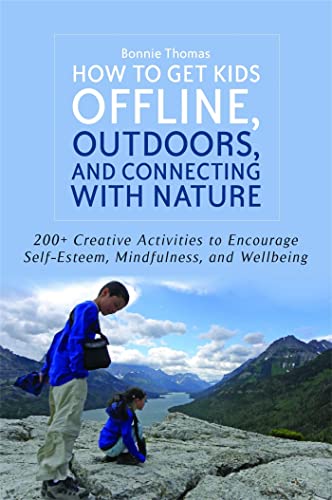 How to Get Kids Offline, Outdoors, and Connecting with Nature: 200+ Creative activities to encourage self-esteem, mindfulness, and wellbeing image 2