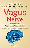 Activate the Healing Power of the Vagus Nerve: 2 Books in 1: Vagus Nerve and The Polyvagal Theory. The Complete Guide to Treat Anxiety, Stress, Depression and other Chronic Diseases