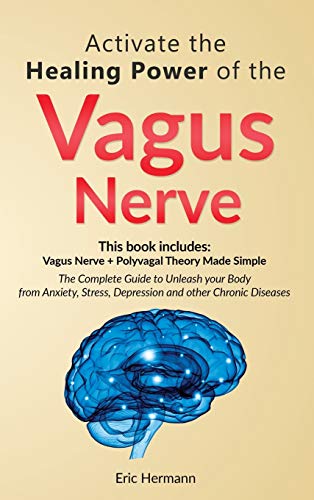 Activate the Healing Power of the Vagus Nerve: 2 Books in 1: Vagus Nerve and The Polyvagal Theory. The Complete Guide to Treat Anxiety, Stress, Depression and other Chronic Diseases