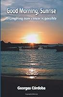 Good Morning, Sunrise: Triumphing over cancer is possible 9801800844 Book Cover