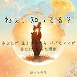 ねぇ、知ってる？: あなたが 生まれてから パパとママが 幸せに なった理由