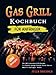 Gas Grill Kochbuch für Anfänger: Die 500 Leckersten Grill Rezepte für Familie Saftige & Fleisch, Fisch, Gemüse & Mehr für Anfänger & Profis.